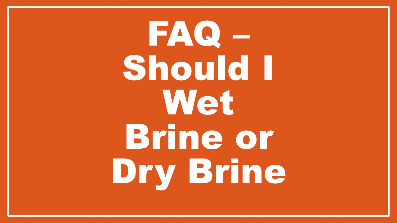 FAQ Should I Wet Brine or Dry Brine Learn to Smoke Meat with Jeff